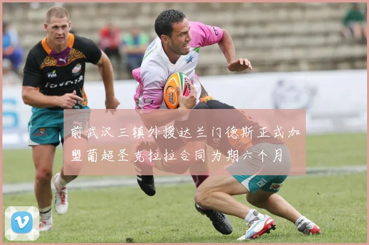 前武汉三镇外援达兰门德斯正式加盟葡超圣克拉拉合同为期六个月