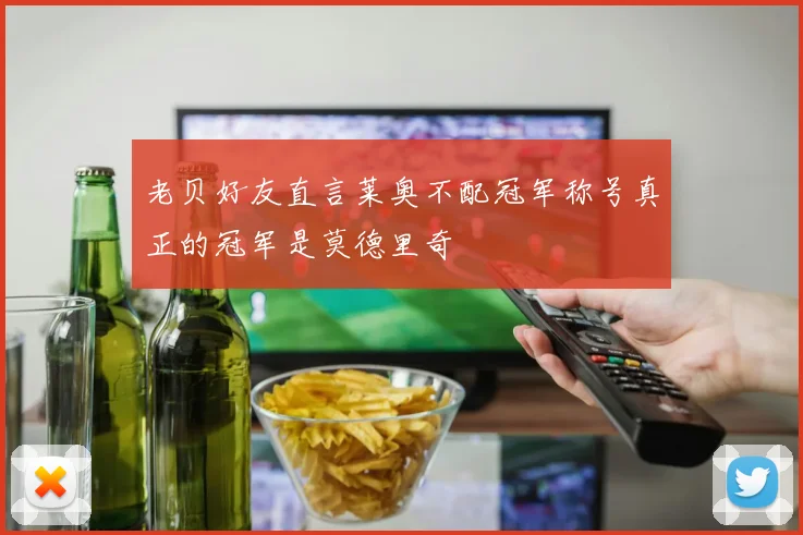 老贝好友直言莱奥不配冠军称号真正的冠军是莫德里奇